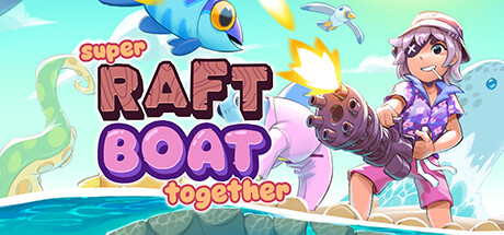 超级木筏/Super Raft Boat TogetherGame宝藏库丨游戏试玩Game宝藏库